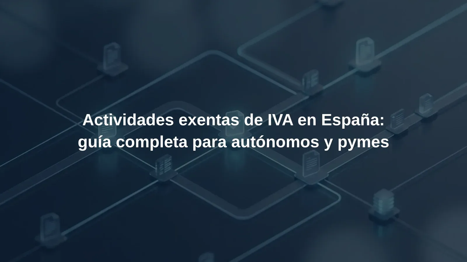 Actividades exentas de IVA en España: guía completa para autónomos y pymes