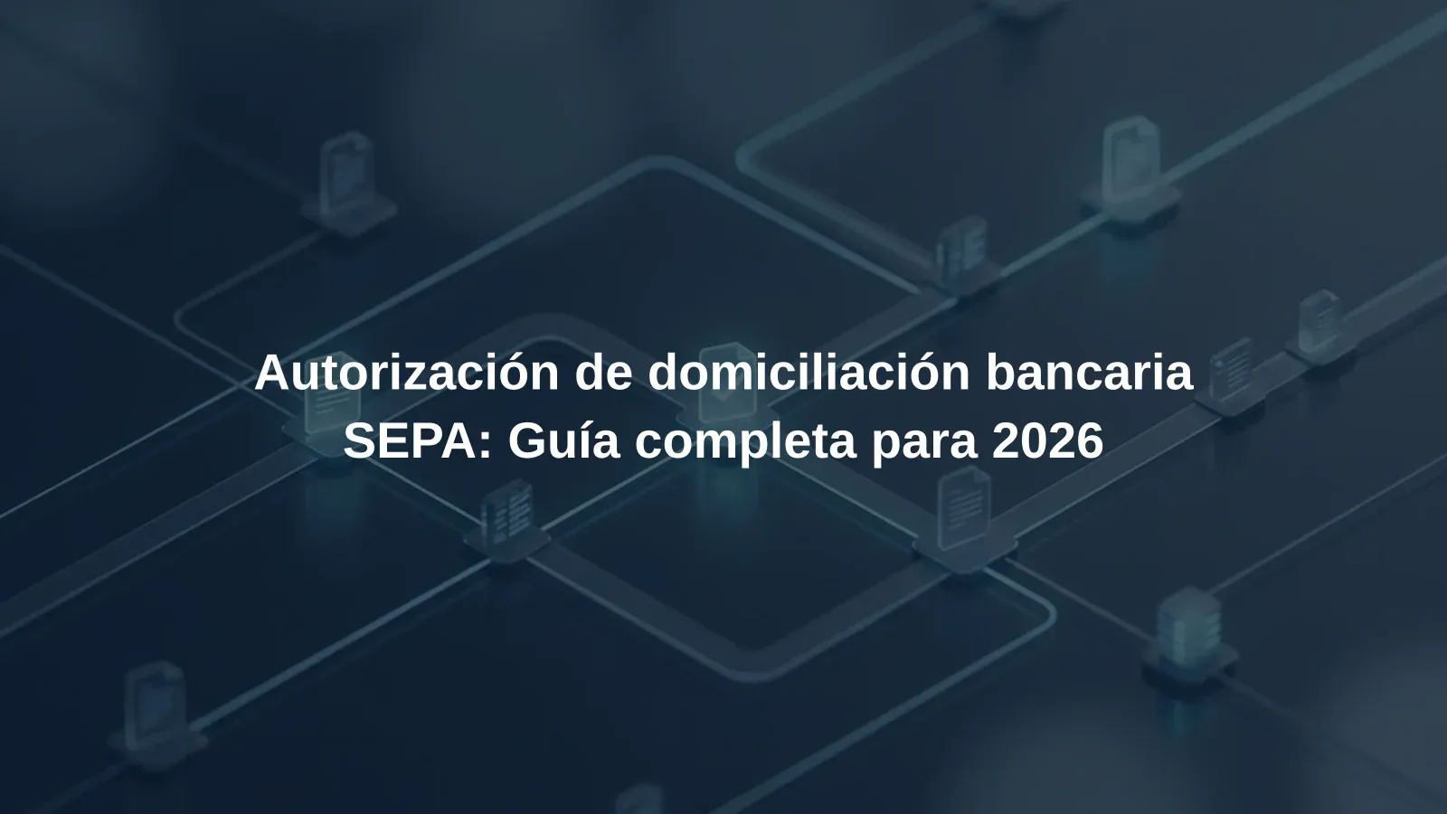 Autorización de domiciliación bancaria SEPA: Guía completa para 2026