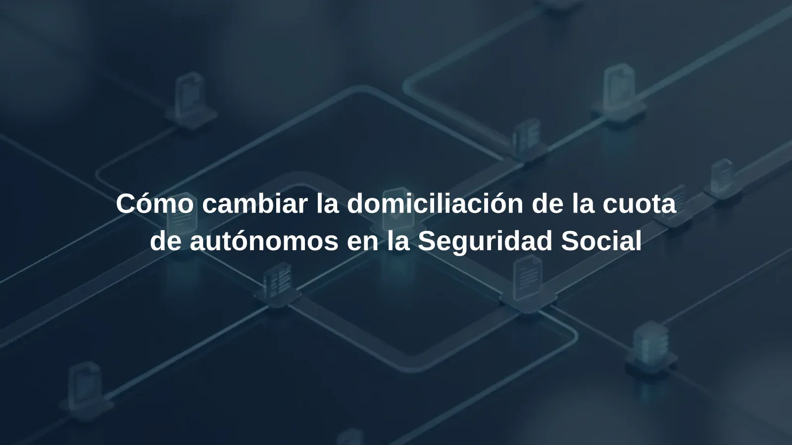 Cómo cambiar la domiciliación de la cuota de autónomos en la Seguridad Social