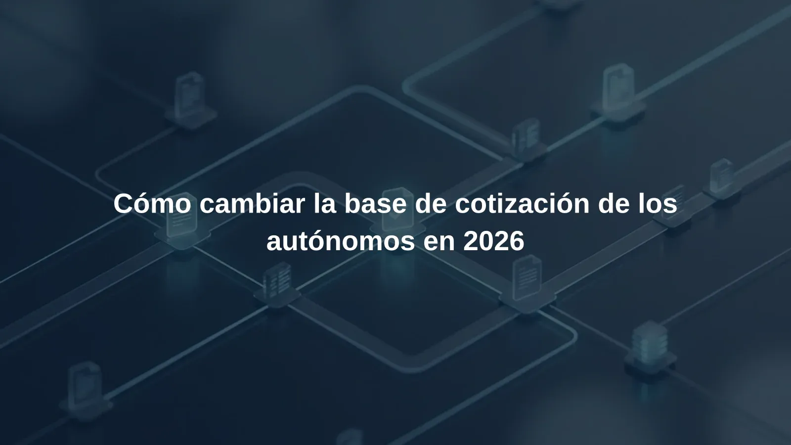 Cómo cambiar la base de cotización de los autónomos en 2026