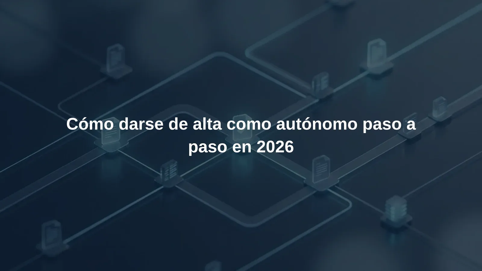 Cómo darse de alta como autónomo paso a paso en 2026