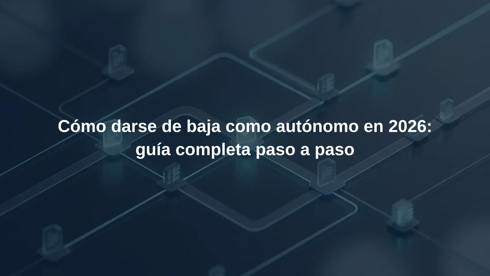 Cómo darse de baja como autónomo en 2026: guía completa paso a paso