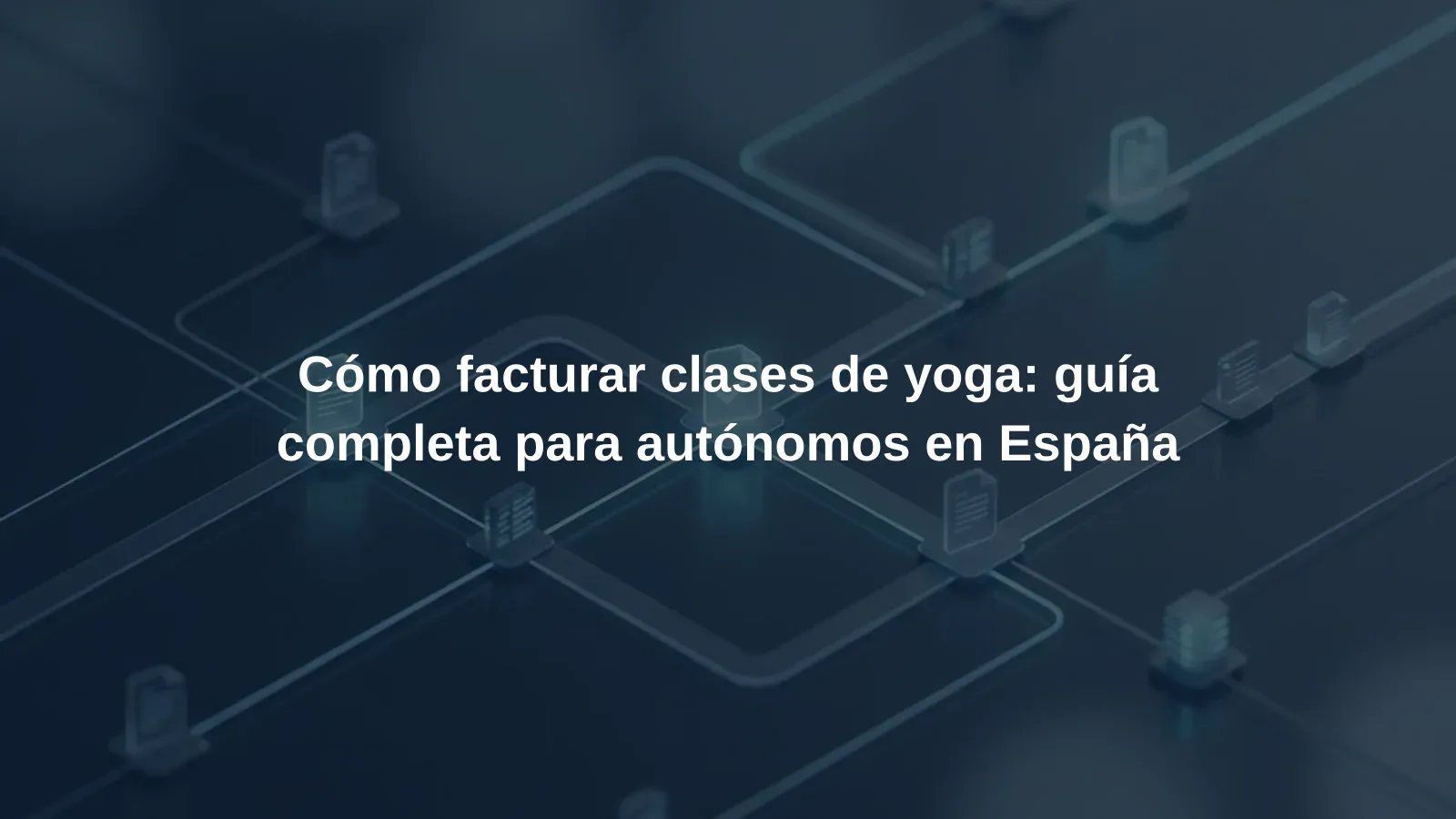 Cómo facturar clases de yoga: guía completa para autónomos en España