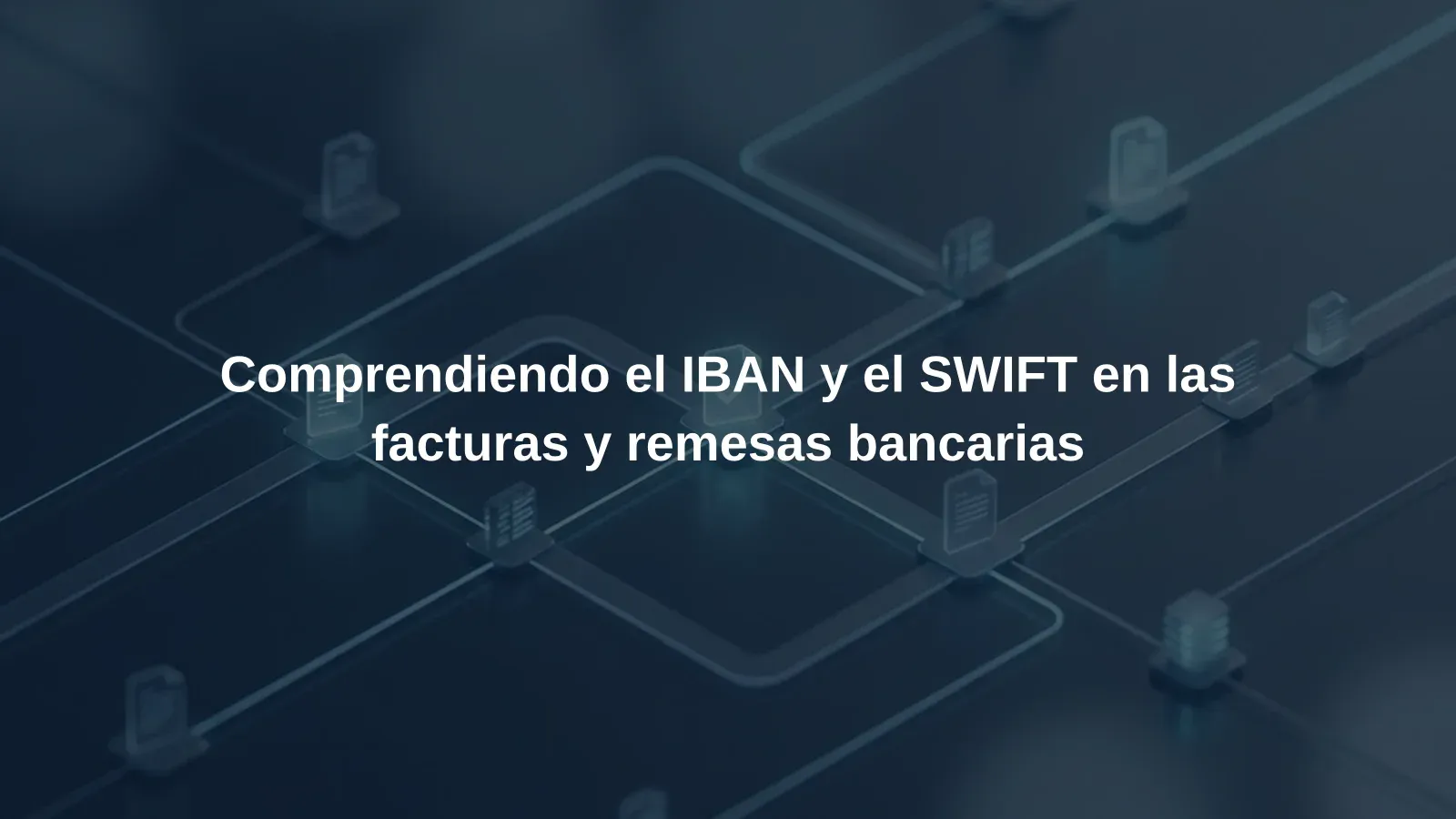 Comprendiendo el IBAN y el SWIFT en las facturas y remesas bancarias