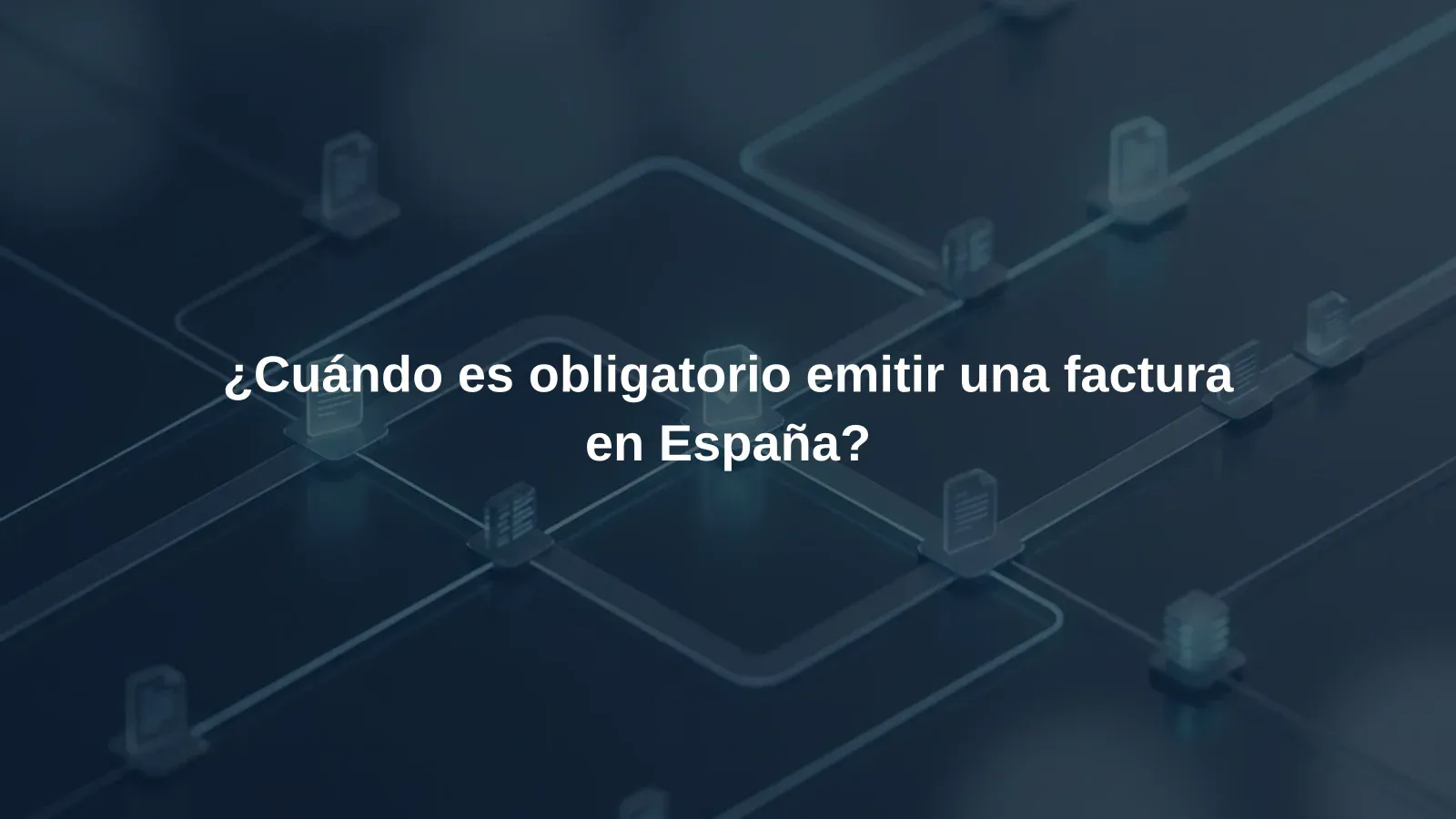 ¿Cuándo es obligatorio emitir una factura en España?
