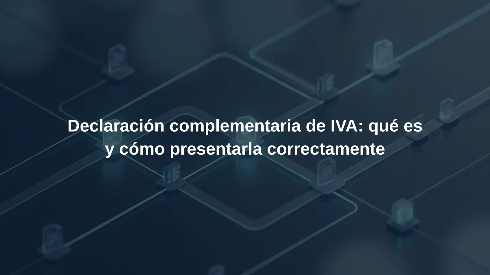 Declaración complementaria de IVA: qué es y cómo presentarla correctamente