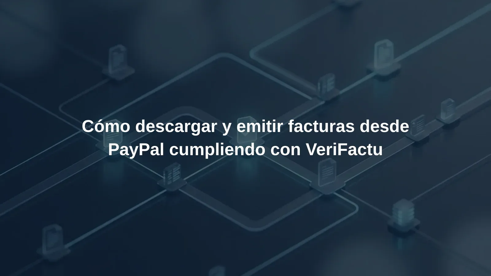 Cómo descargar y emitir facturas desde PayPal cumpliendo con VeriFactu