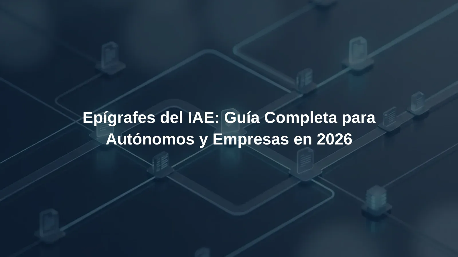 Epígrafes del IAE: Guía Completa para Autónomos y Empresas en 2026