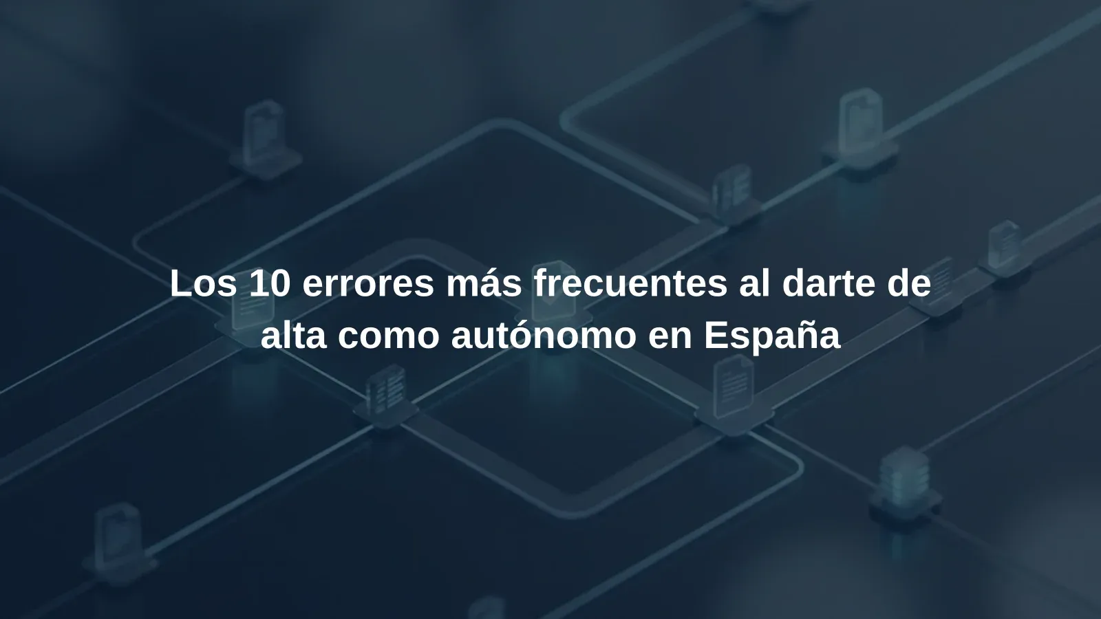Los 10 errores más frecuentes al darte de alta como autónomo en España