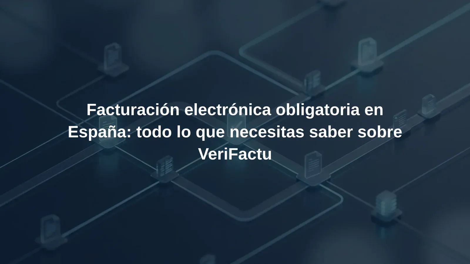 Facturación electrónica obligatoria en España: todo lo que necesitas saber sobre VeriFactu