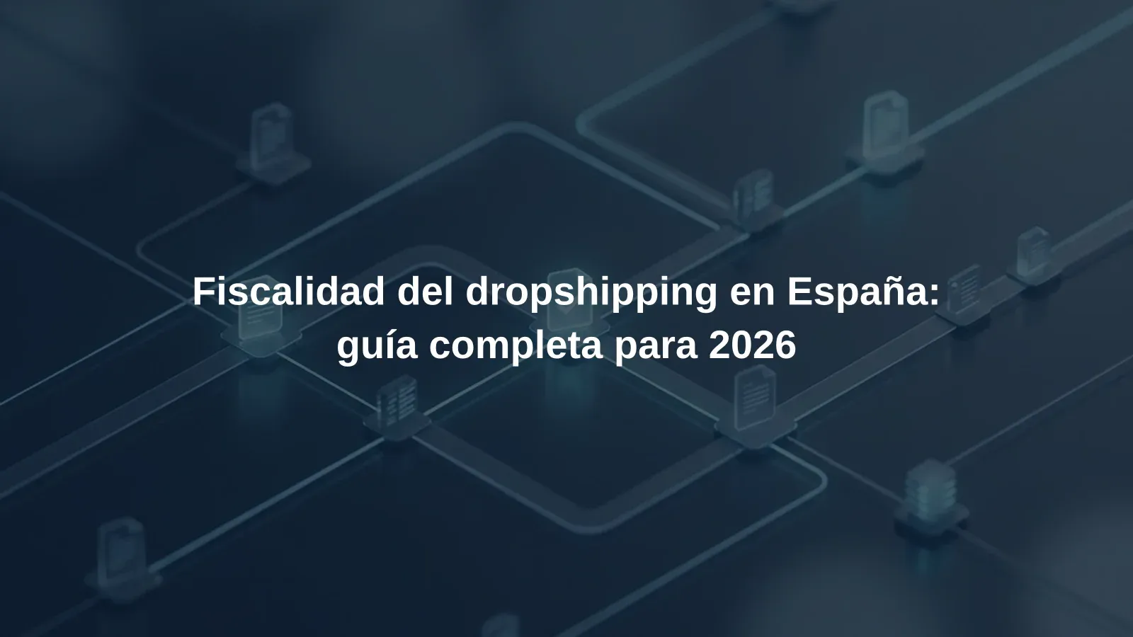 Fiscalidad del dropshipping en España: guía completa para 2026