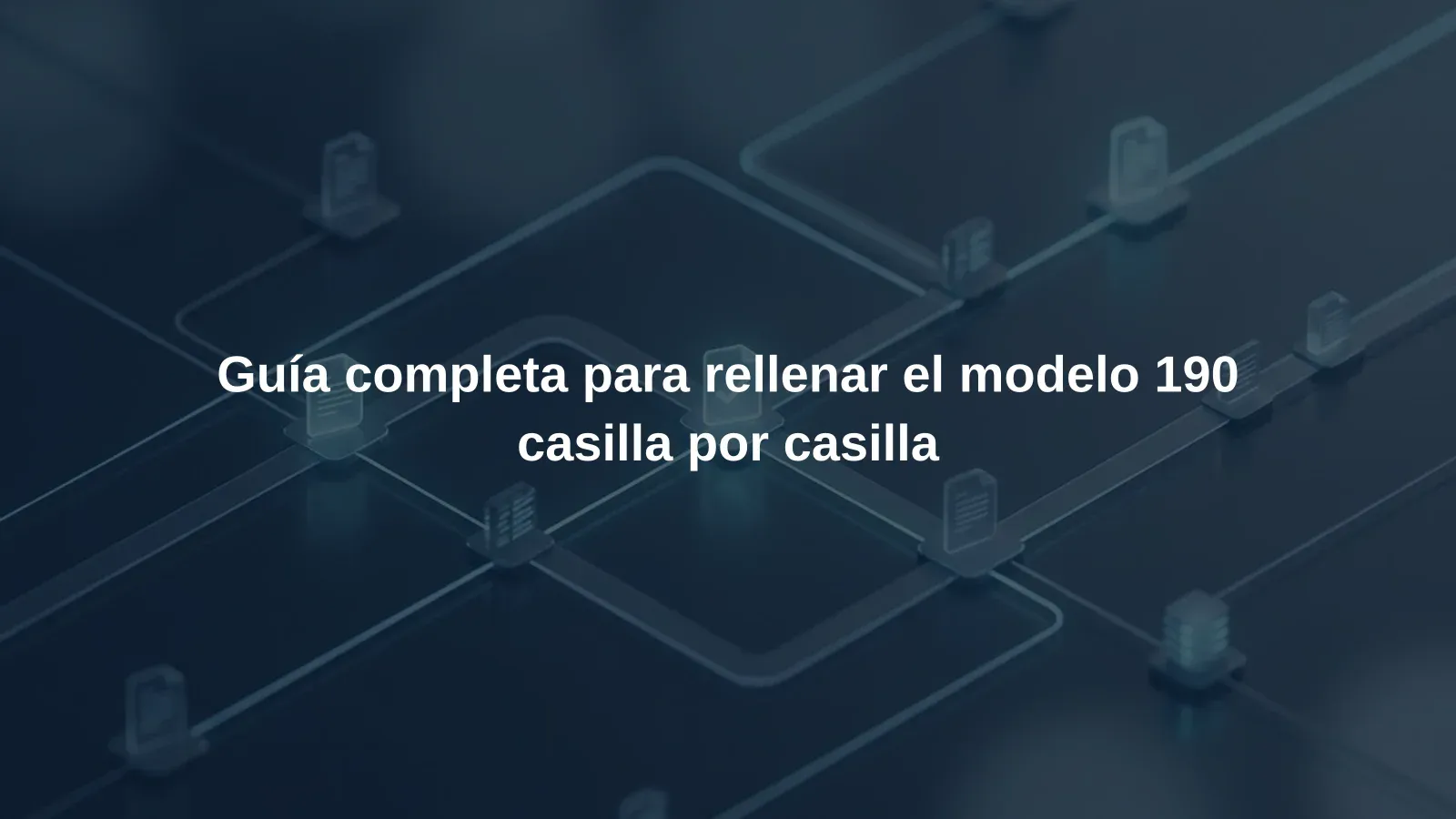 Guía completa para rellenar el modelo 190 casilla por casilla