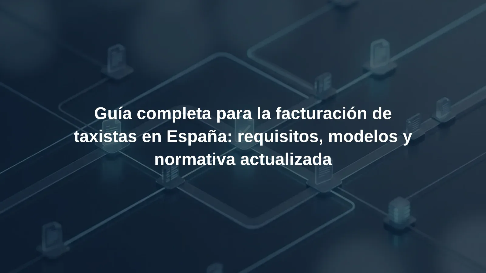Guía completa para la facturación de taxistas en España: requisitos, modelos y normativa actualizada