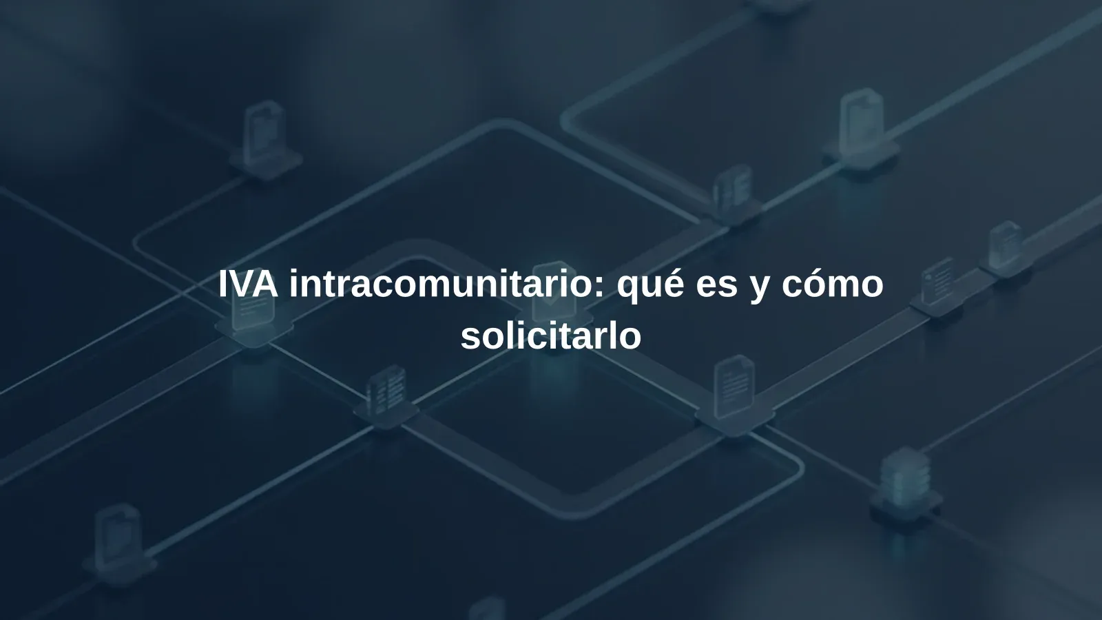 IVA intracomunitario: qué es y cómo solicitarlo
