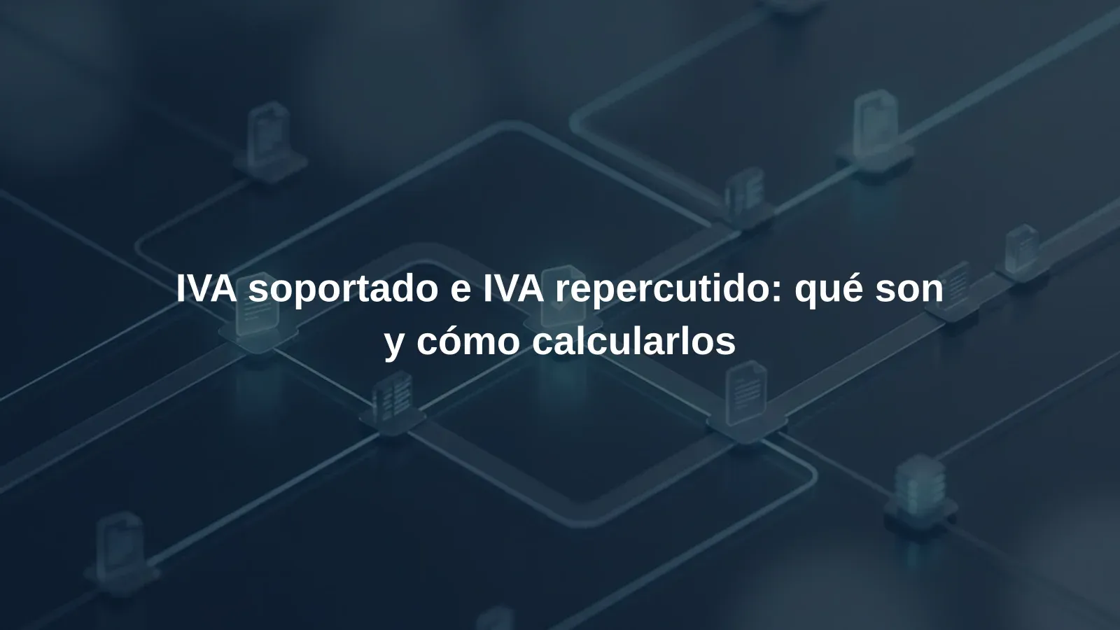 IVA soportado e IVA repercutido: qué son y cómo calcularlos