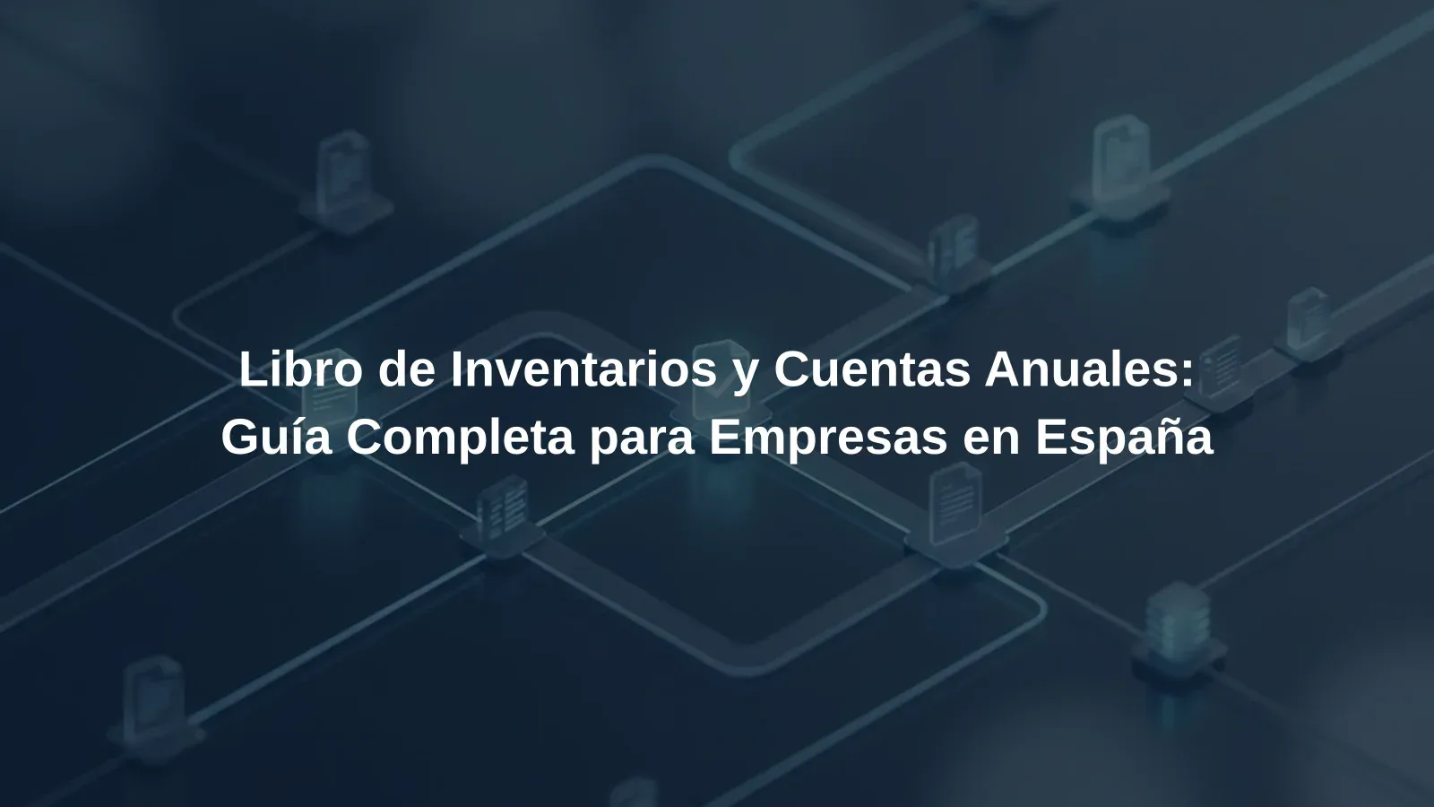 Libro de Inventarios y Cuentas Anuales: Guía Completa para Empresas en España