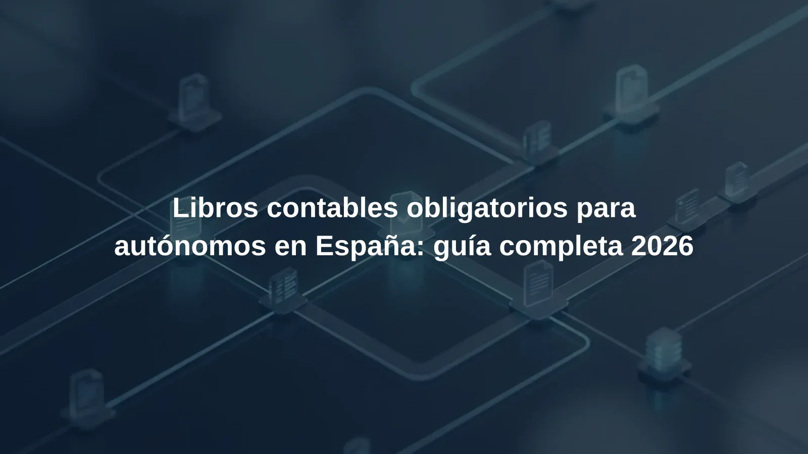 Libros contables obligatorios para autónomos en España: guía completa 2026