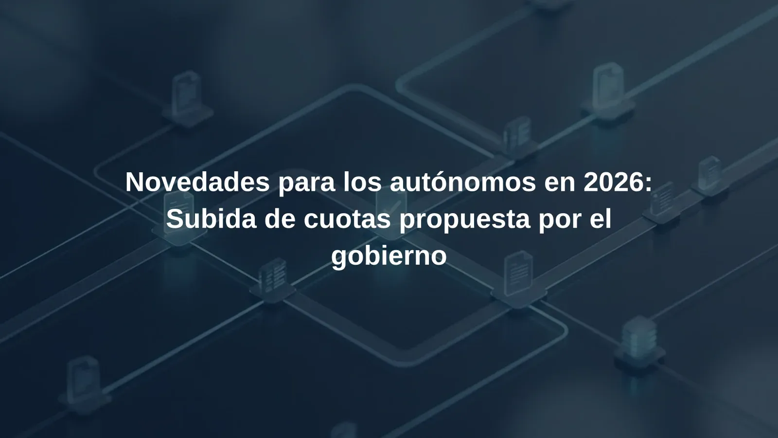 Novedades para los autónomos en 2026: Subida de cuotas propuesta por el gobierno