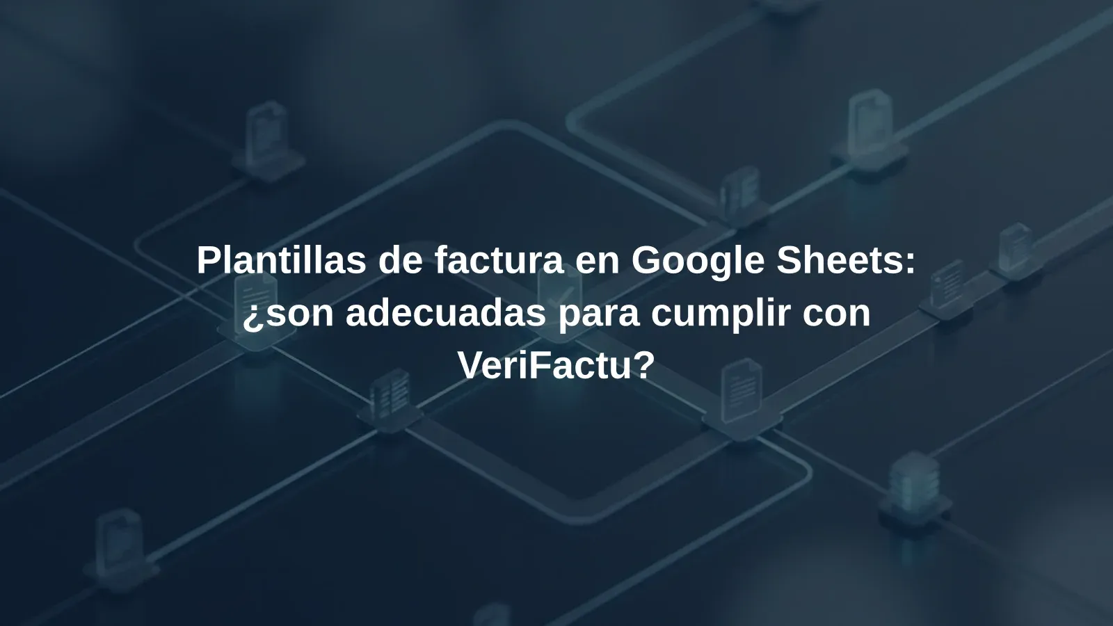 Plantillas de factura en Google Sheets: ¿son adecuadas para cumplir con VeriFactu?