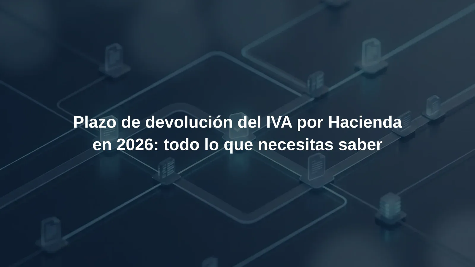 Plazo de devolución del IVA por Hacienda en 2026: todo lo que necesitas saber