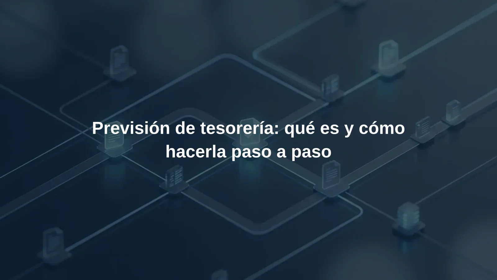 Previsión de tesorería: qué es y cómo hacerla paso a paso
