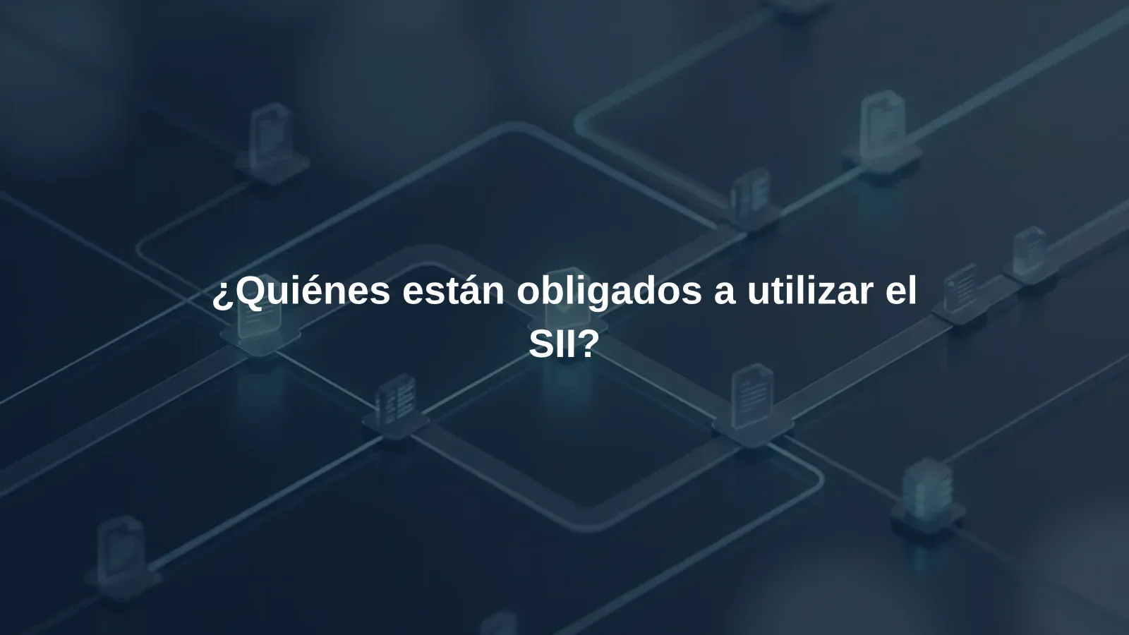¿Quiénes están obligados a utilizar el SII?