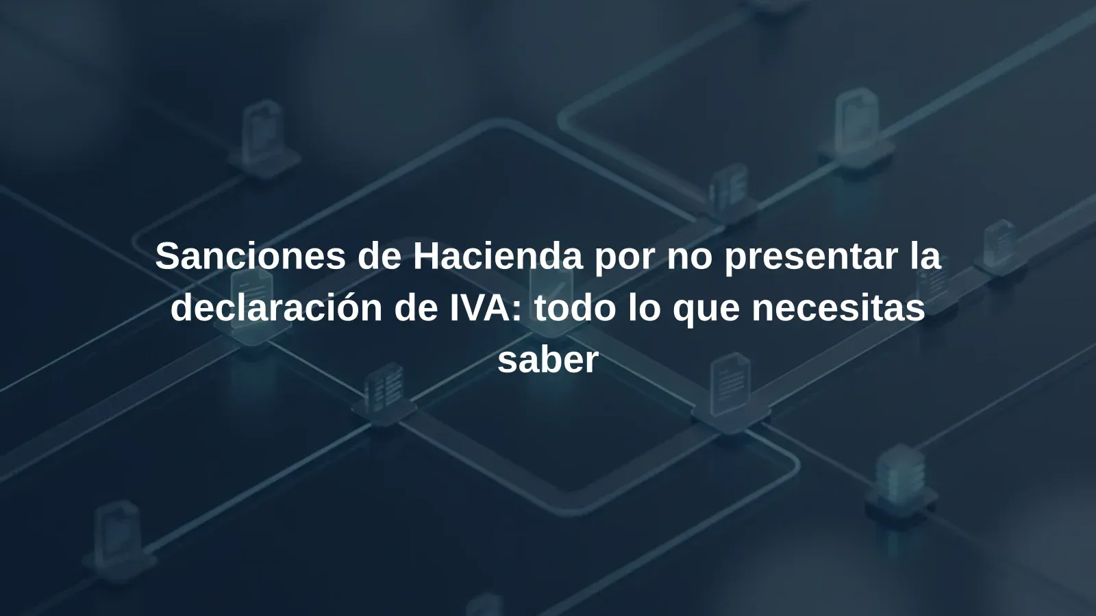 Sanciones de Hacienda por no presentar la declaración de IVA: todo lo que necesitas saber