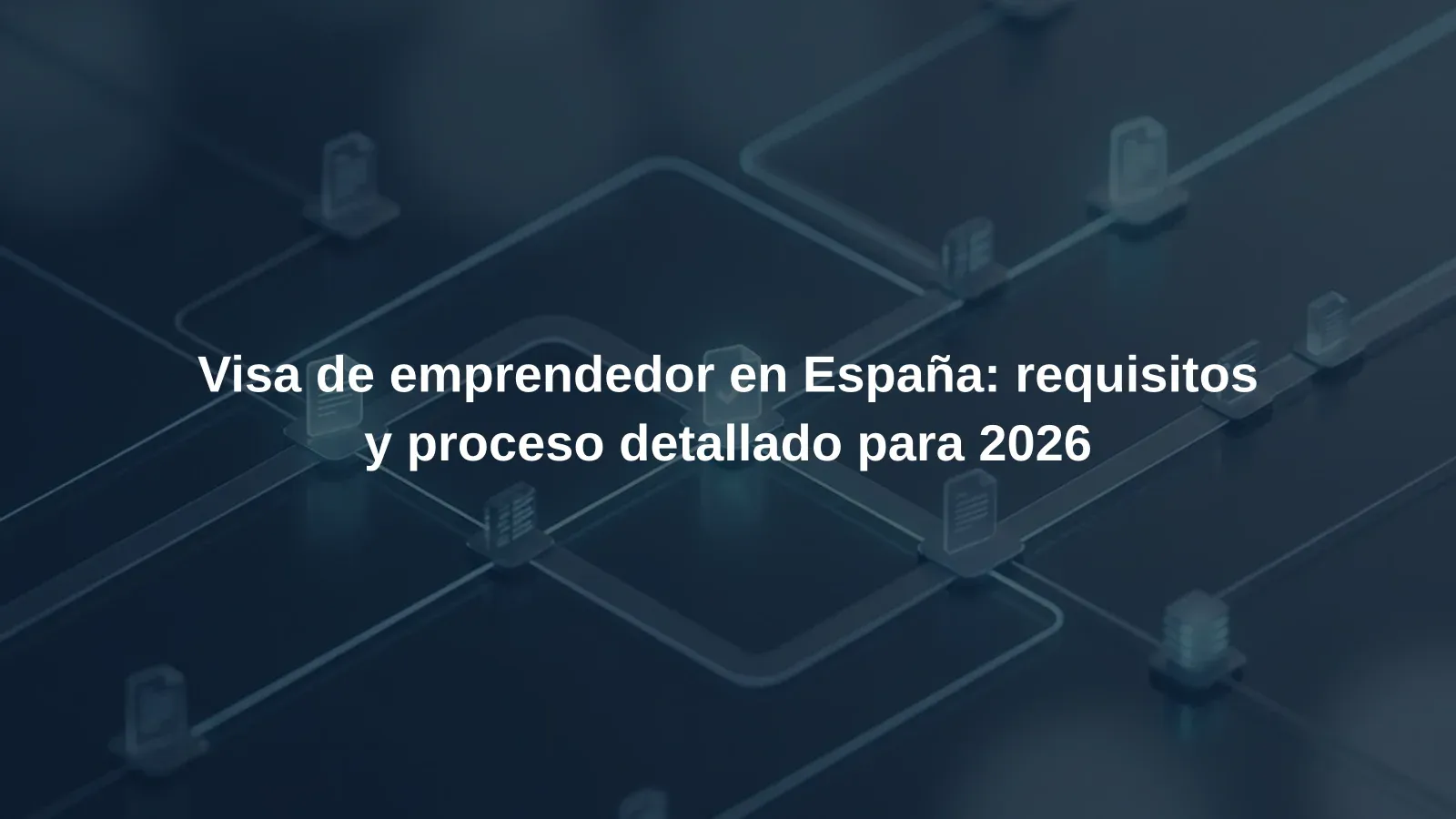 Visa de emprendedor en España: requisitos y proceso detallado para 2026